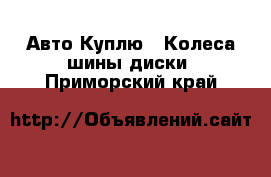 Авто Куплю - Колеса,шины,диски. Приморский край